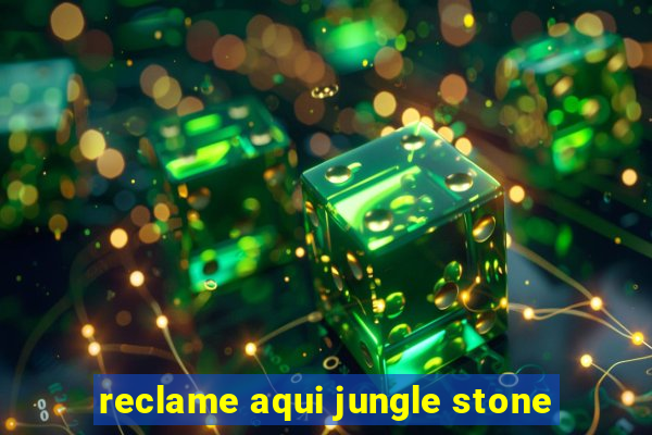 reclame aqui jungle stone